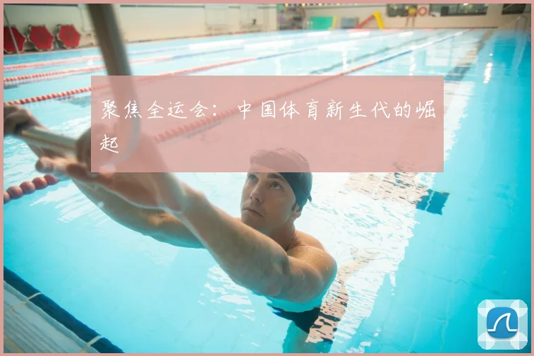 聚焦全运会：中国体育新生代的崛起