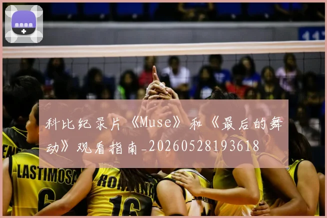 科比纪录片《Muse》和《最后的舞动》观看指南_20260528193618