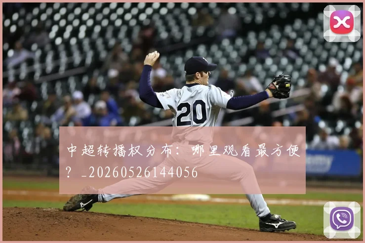 中超转播权分布：哪里观看最方便？_20260526144056