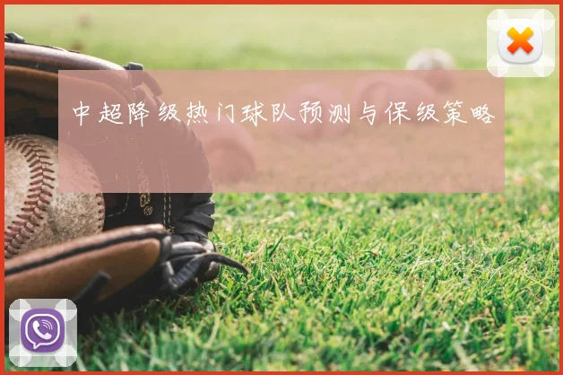 中超降级热门球队预测与保级策略