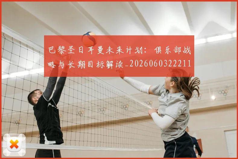 巴黎圣日耳曼未来计划：俱乐部战略与长期目标解读_20260603222112