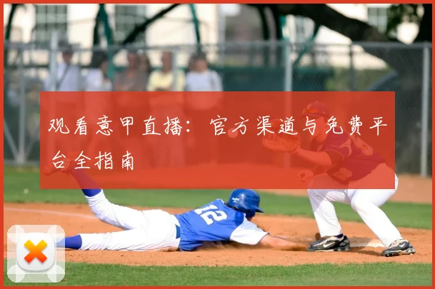 观看意甲直播：官方渠道与免费平台全指南