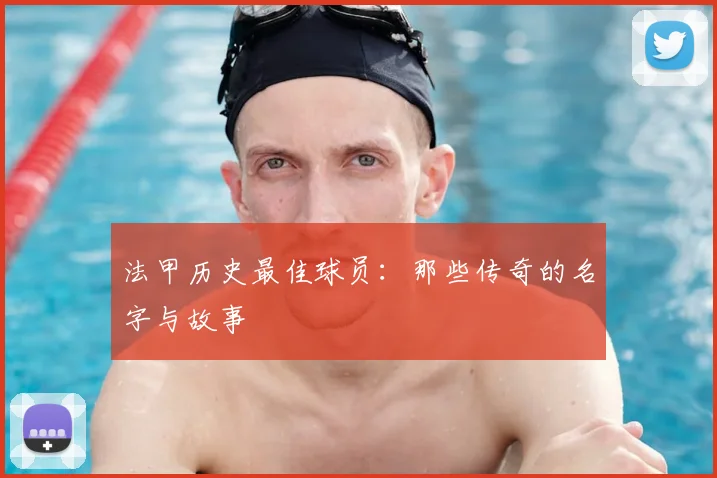 法甲历史最佳球员：那些传奇的名字与故事