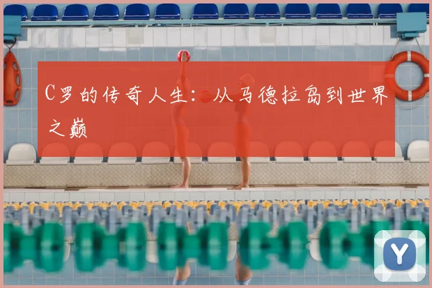 C罗的传奇人生：从马德拉岛到世界之巅